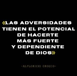 La Adversidades tienen el Potencial de hacerte mas Fuerte y dependiente de Dios.